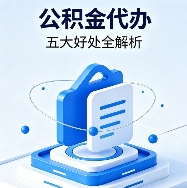 德阳公积金代办到底值不值？这5大好处让你少走弯路